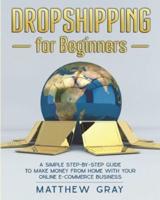Dropshipping for Beginners: A Simple Step-by-Step Guide to Make Money from Home with your Online E-Commerce Business