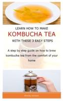 Learn How to Make Kombucha Tea With These 3 Easy Steps