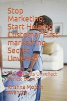 Stop Marketing, Start Helping Customer First Marketting Secret Unveiled