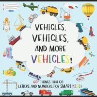 Vehicles, 60+ Things That Go; Letters and Numbers for Smart Kids: Including Cars, Trucks, Vessels, Airplanes, Military, Construction Vehicles, and More! (Vehicle Book for Toddlers/ Preschoolers/ Boys/ Girls Ages 2-5)
