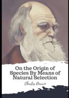 On the Origin of Species By Means of Natural Selection