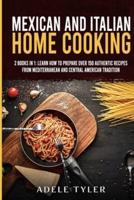 Mexican and Italian Home Cooking: 2 Books In 1: Learn How To Prepare Over 150 Authentic Recipes From Mediterranean And Central American Tradition