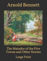 The Matador of the Five Towns and Other Stories: Large Print