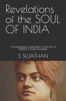 Revelations of the SOUL OF INDIA: A biographical exploration of the life of SWAMI VIVEKANANDA