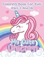 My Cute Unicorn Coloring Book for Kids Ages 2 And Up