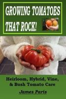 Growing Tomatoes That Rock! Heirloom, Hybrid, Vine, & Bush Tomato Care