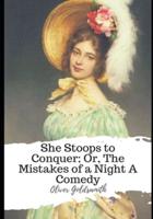 She Stoops to Conquer; Or, The Mistakes of a Night A Comedy