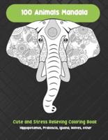 100 Animals Mandala - Cute and Stress Relieving Coloring Book - Hippopotamus, Proboscis, Iguana, Wolves, Other