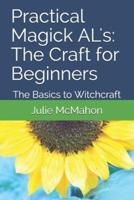 Practical Magick AL's: The Craft for Beginners: The Basics to Witchcraft