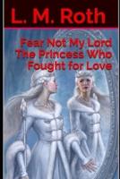 Fear Not My Lord the Princess Who Fought for Love