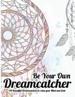 Be Your Own Dreamcatcher +50 Beautiful Dreamcatchers to Relax Your Mind and Soul