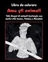 Amo Gli Animali - Libro Da Colorare - 100 Disegni Di Animali Zentangle Con Motivi Stile Henné, Paisley E Mandala