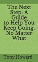 The Next Step: A Guide to Help You Keep Going, No Matter What