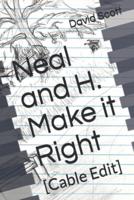 Neal and H. Make it Right: [Cable Edit]