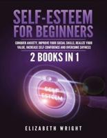 Self-Esteem for Beginners: 2 Books in 1: Conquer Anxiety, Improve Your Social Skills, Realize Your Value, Increase Self-Confidence and Overcome Shyness