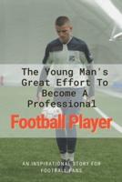 The Young Man's Great Effort To Become A Professional Football Player