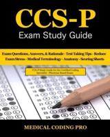 CCS-P Exam Study Guide: 105 Certified Coding Specialist - Physician-Based Exam Questions, Answers, & Rationale, Tips To Pass The Exam, Medical Terminology, Anatomy, Secrets To Reducing Exam Stress, and Scoring Sheets