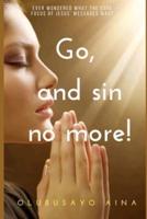 Go, and sin no more!: Ever wondered what the core focus of Jesus' messages was?