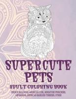 Super Cute Pets - Adult Coloring Book - French Bulldogs, American Curl, Miniature Pinschers, Abyssinian, American Hairless Terriers, Other