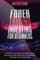 Forex Trading Investing For Beginners: The Best Crash Course To Master Stock Options. Achieve Financial Freedom With The Best Tactics To Control Discipline And Volatility To Thrive In The Forex World