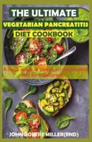 The Ultimate Vegetarian Pancreatitis Diet Cookbook