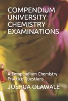 COMPENDIUM UNIVERSITY CHEMISTRY EXAMINATIONS: A Compendium Chemistry Practice Questions