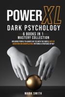 Power XL Dark Psychology: 6 Books in 1 Mastery Collection: Influence People to Always Say Yes with the Subtle Arts of Seductions and Manipulations. Patterns & Strategies of NLP