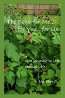 The Book for Me...for You...for Us: Love Yourself to Life. Eternal Life