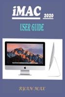 IMAC 2020 USER GUIDE: A Well-designed Pictorial Illustration Manual On How To Set Up And Use The New iMac 2020 Model With Shortcuts, Tips And Tricks For Beginners And Experts