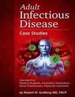 Adult Infectious Disease      Case Studies: Intended for: Medical students, Ambulists, Hospitalists, Nurse Practitioners, Physician Assistants