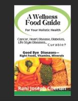A Wellness Food Guide For Your Holistic Health: Balance Your Body with Right Foods, Vitamins and Minerals (Nutritional Medicine and Integrated Treatments)