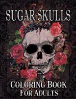 Sugar Skulls Coloring Book for Adults: Sugar Skulls Adult Coloring Book Designs for Stress Relief and Relaxation, with Flowers, Mandalas and Patterns, Dia DE Los Muertos - Day of the Dead and Sugar Skull Coloring Book for Adults and Teens.
