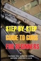 Step-By-Step Guide To Guns For Beginners