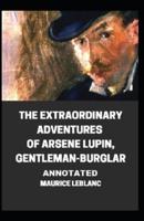 The Extraordinary Adventures of Arsene Lupin, Gentleman-Burglar Annotated