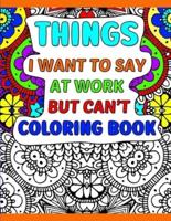 Things I Want To Say At Work But Can't Coloring Book