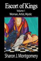 Escort of Kings: Volume I: Woman, Artist, Mystic