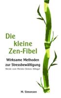 Die kleine Zen-Fibel: Wirksame Methoden zur Stressbewältigung - Werde zum Meister Deines Alltags!