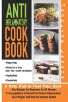 Anti-Inflammatory Cookbook: A Keto Diet to Feel Your Best Q Easy Recipes for Beginners for All Seasons From Appetizers to Desserts to Reduce Inflammation, Lose Weight, And Heal the Immune System