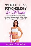 Weight Loss Psychology for Women: Change your Mindset, your Eating Habits and Find Motivation and Joy to Lose Weight by Transforming your Body Once and For All.