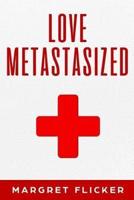 Love Metastasized