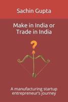 Make in India or Trade in India: A manufacturing startup entrepreneur's journey