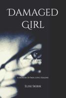 Damaged Girl: A Memoir Of Pain, Love, Healing