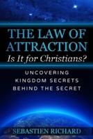 The Law of Attraction: Is It for Christians?: Uncovering Kingdom Secrets Behind The Secret
