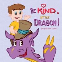 Be Kind, Little Dragon!: A Book to Teach Children about Kindness, Empathy and Compassion. Picture Books for Children Ages 4-6. Manners Book, Self-Regulation Skills