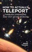 How to Actually Teleport Through Dimensions and Visit Other Worlds