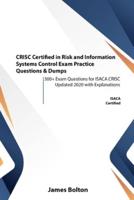 CRISC Certified in Risk and Information Systems Control Exam Practice Questions & Dumps: 300+ Exam Questions for isaca CRISC Updated 2020 with Explanations