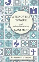 A Slip of the Tongue: humorous and emotional short stories, in Very Large Print