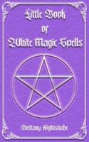 Little Book of White Magic Spells: Spellbook for Beginners, Witchcraft and Wicca