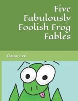 Five Fabulously Foolish Frog Fables