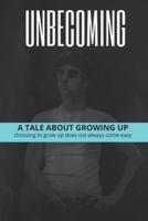 Unbecoming: Growing up: A tale about growing up